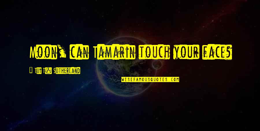 Angel Protect You Quotes By Tui T. Sutherland: Moon, can Tamarin touch your face?
