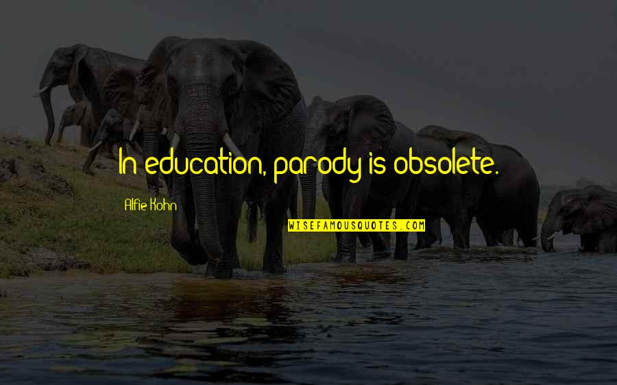 Angel Protection Quotes By Alfie Kohn: In education, parody is obsolete.