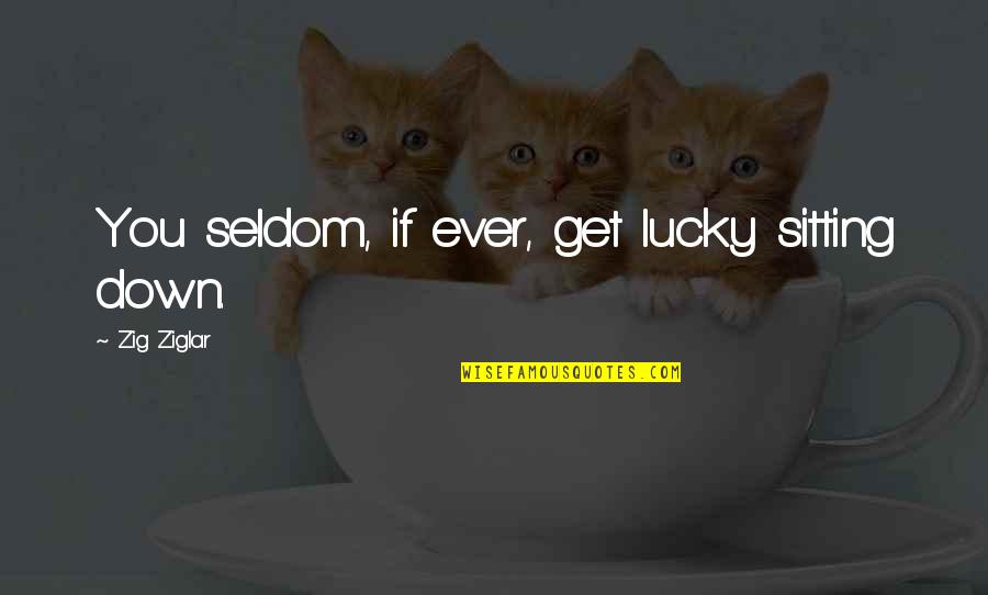 Angel Protection Quotes By Zig Ziglar: You seldom, if ever, get lucky sitting down.