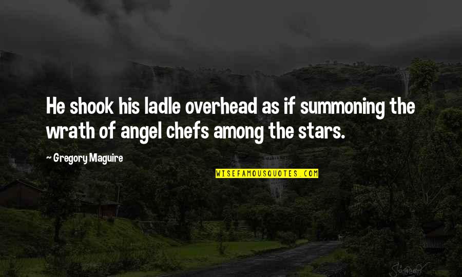 Angel Protector Quotes By Gregory Maguire: He shook his ladle overhead as if summoning