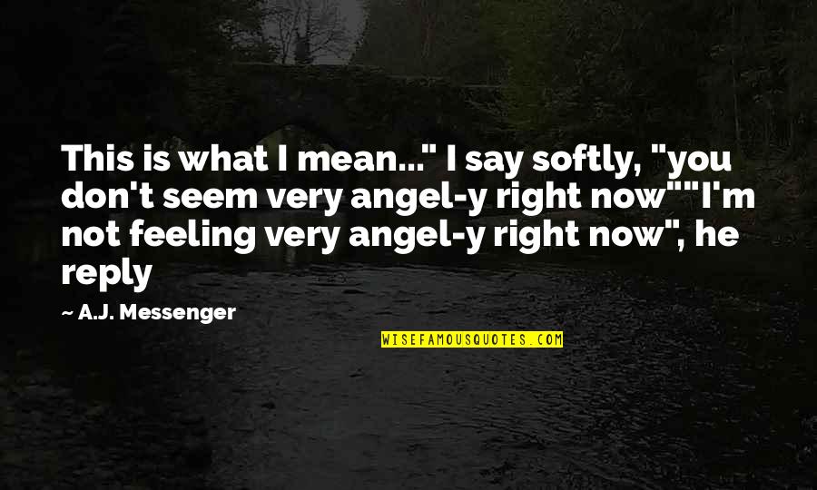 Angel Quotes Or Quotes By A.J. Messenger: This is what I mean..." I say softly,