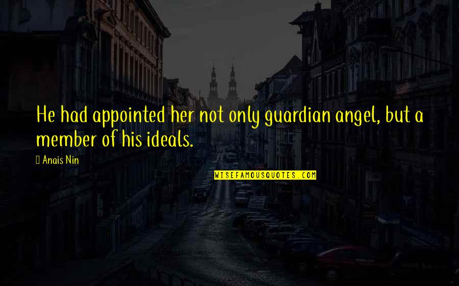 Angel Quotes Or Quotes By Anais Nin: He had appointed her not only guardian angel,