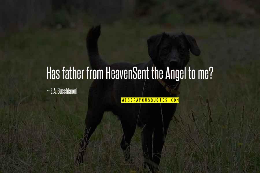 Angel Quotes Or Quotes By E.A. Bucchianeri: Has father from HeavenSent the Angel to me?