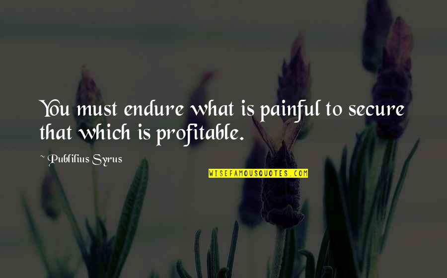 Angel Reprise Quotes By Publilius Syrus: You must endure what is painful to secure