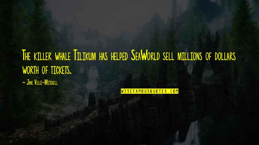 Angel Rest In Peace Quotes By Jane Velez-Mitchell: The killer whale Tilikum has helped SeaWorld sell Angel Rest In Peace Quotes By Jane Velez-Mitchell: The killer whale Tilikum has helped SeaWorld sell