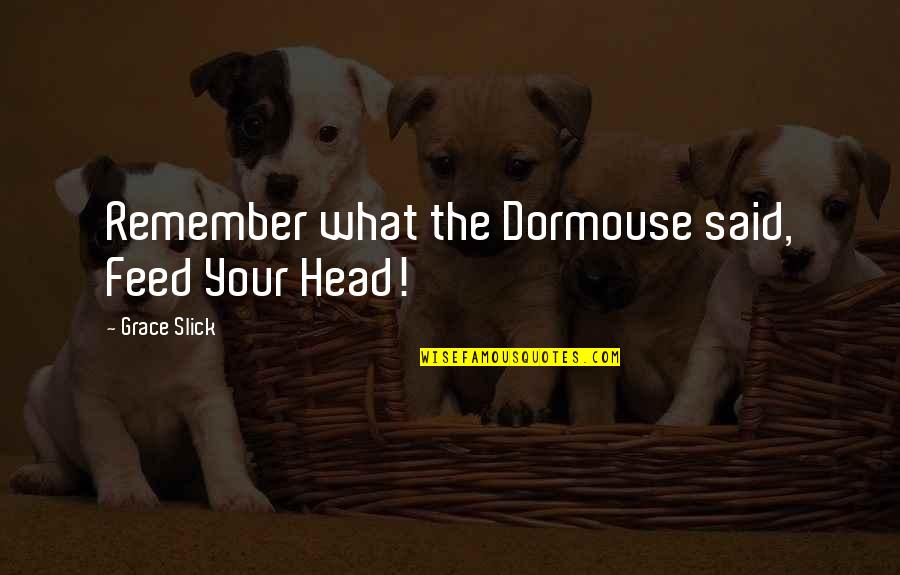 Angel Sense And Sensitivity Quotes By Grace Slick: Remember what the Dormouse said, Feed Your Head! Angel Sense And Sensitivity Quotes By Grace Slick: Remember what the Dormouse said, Feed Your Head!