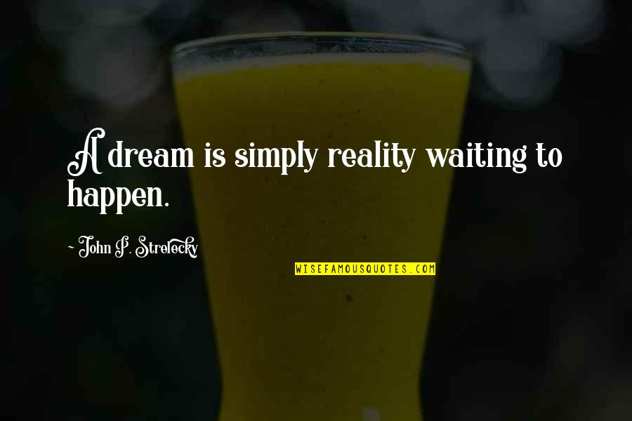 Angel Sense And Sensitivity Quotes By John P. Strelecky: A dream is simply reality waiting to happen. Angel Sense And Sensitivity Quotes By John P. Strelecky: A dream is simply reality waiting to happen.