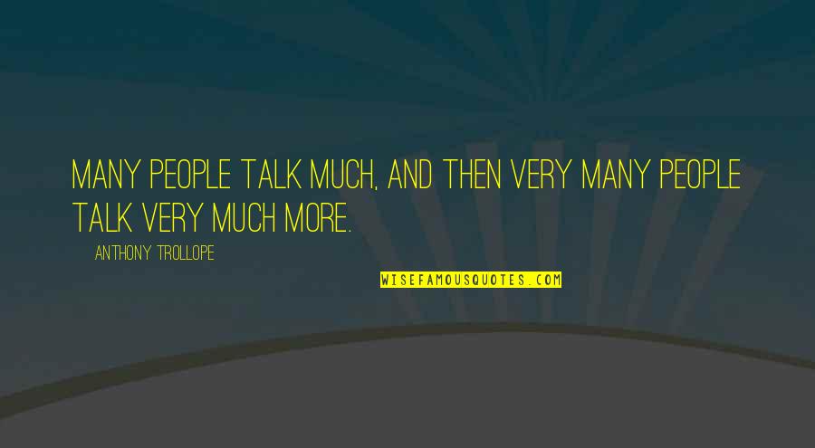 Angel Sent Quotes By Anthony Trollope: Many people talk much, and then very many