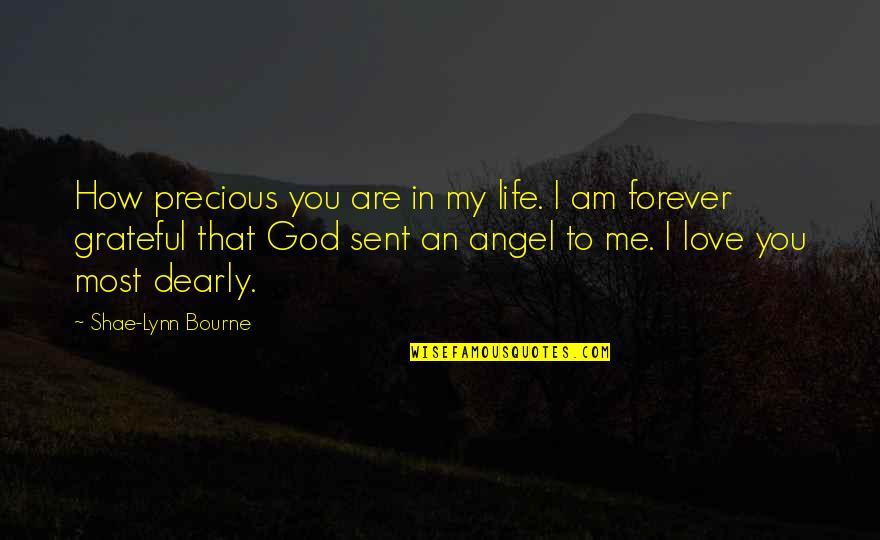 Angel Sent Quotes By Shae-Lynn Bourne: How precious you are in my life. I
