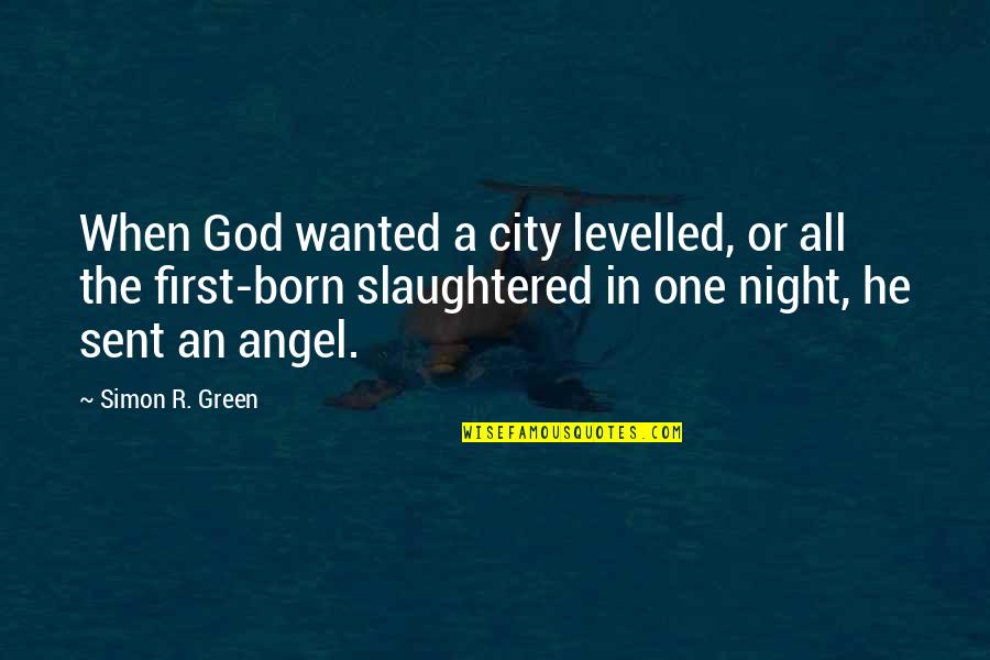 Angel Sent Quotes By Simon R. Green: When God wanted a city levelled, or all