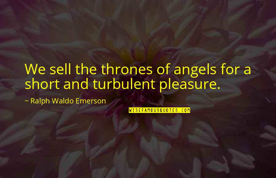Angel Short Quotes By Ralph Waldo Emerson: We sell the thrones of angels for a Angel Short Quotes By Ralph Waldo Emerson: We sell the thrones of angels for a
