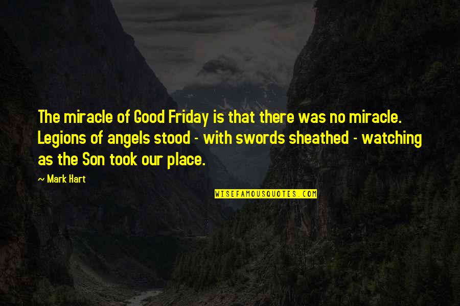 Angel Son Quotes By Mark Hart: The miracle of Good Friday is that there