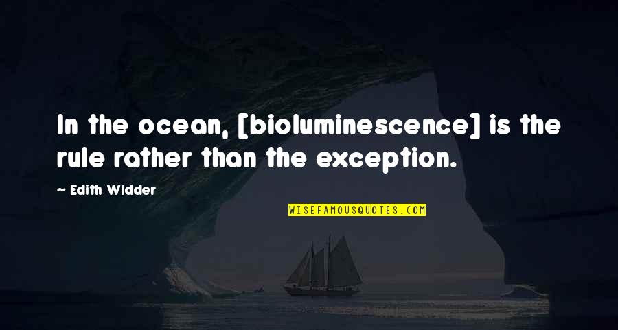 Angel Time Bomb Quotes By Edith Widder: In the ocean, [bioluminescence] is the rule rather