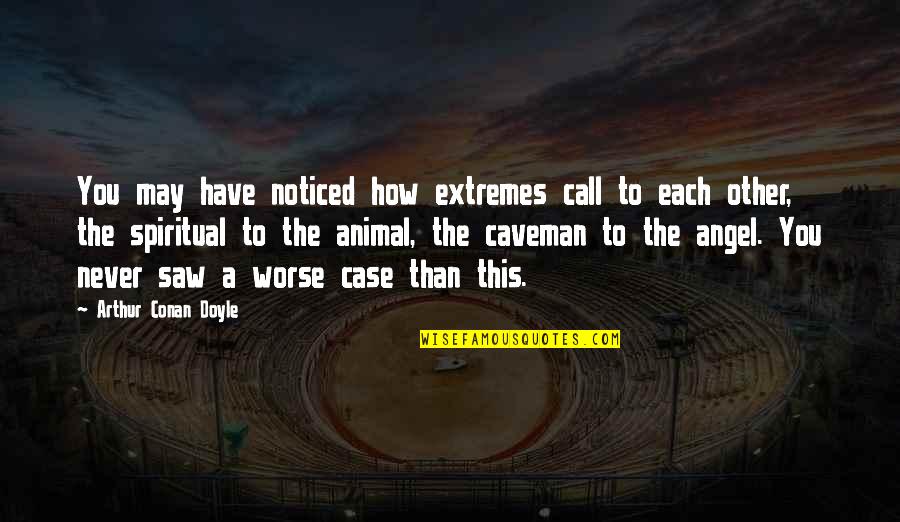 Angel To Call Quotes By Arthur Conan Doyle: You may have noticed how extremes call to Angel To Call Quotes By Arthur Conan Doyle: You may have noticed how extremes call to