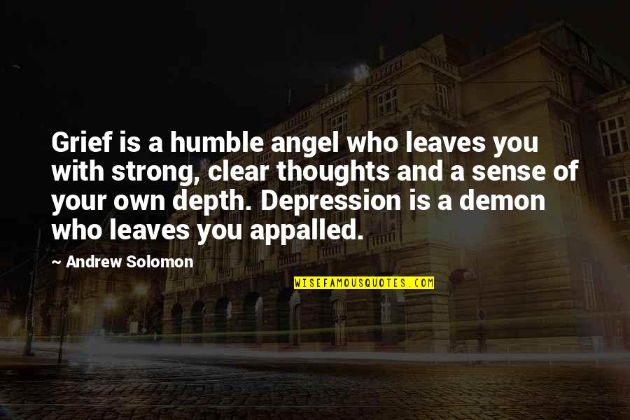 Angel Vs Demon Quotes By Andrew Solomon: Grief is a humble angel who leaves you Angel Vs Demon Quotes By Andrew Solomon: Grief is a humble angel who leaves you