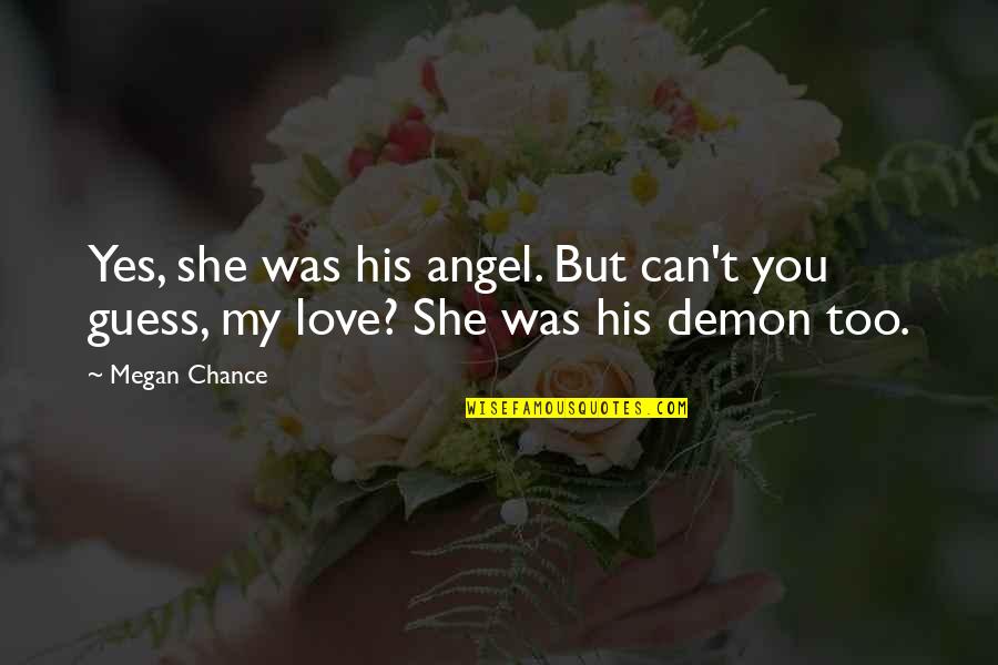 Angel Vs Demon Quotes By Megan Chance: Yes, she was his angel. But can't you