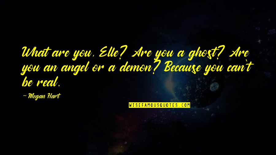 Angel Vs Demon Quotes By Megan Hart: What are you, Elle? Are you a ghost?