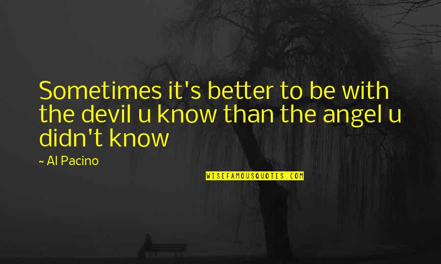 Angel Vs Devil Quotes By Al Pacino: Sometimes it's better to be with the devil