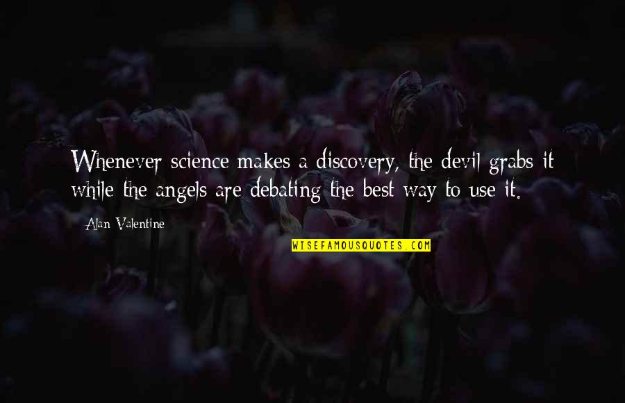Angel Vs Devil Quotes By Alan Valentine: Whenever science makes a discovery, the devil grabs Angel Vs Devil Quotes By Alan Valentine: Whenever science makes a discovery, the devil grabs