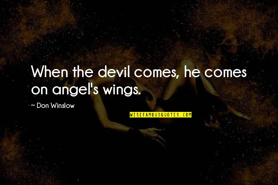 Angel Vs Devil Quotes By Don Winslow: When the devil comes, he comes on angel's Angel Vs Devil Quotes By Don Winslow: When the devil comes, he comes on angel's