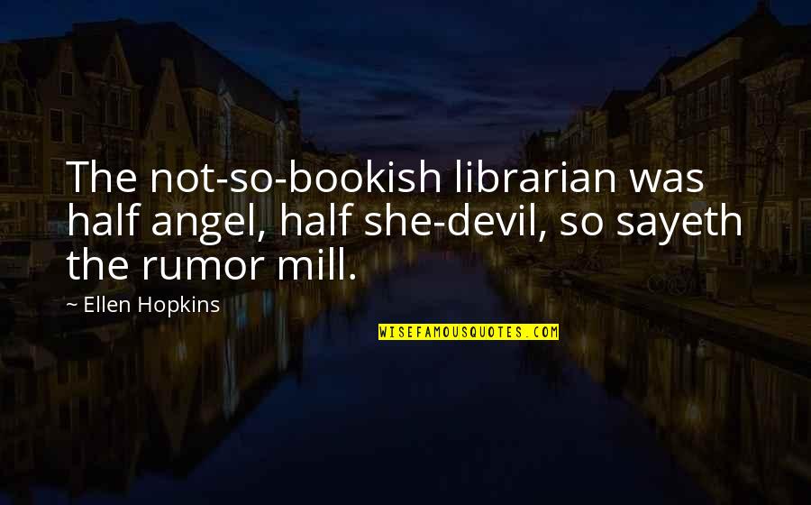 Angel Vs Devil Quotes By Ellen Hopkins: The not-so-bookish librarian was half angel, half she-devil, Angel Vs Devil Quotes By Ellen Hopkins: The not-so-bookish librarian was half angel, half she-devil,