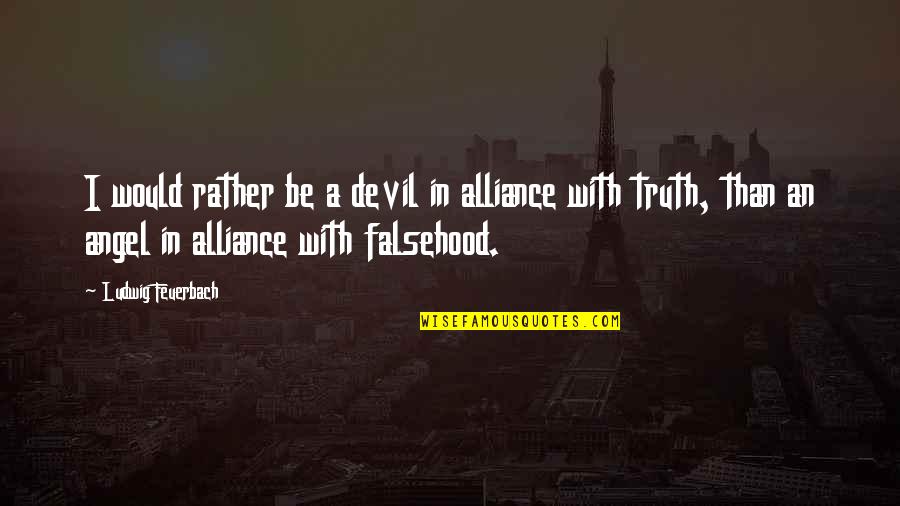 Angel Vs Devil Quotes By Ludwig Feuerbach: I would rather be a devil in alliance Angel Vs Devil Quotes By Ludwig Feuerbach: I would rather be a devil in alliance