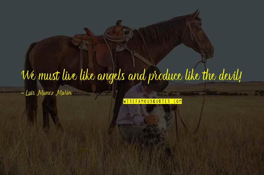 Angel Vs Devil Quotes By Luis Munoz Marin: We must live like angels and produce like Angel Vs Devil Quotes By Luis Munoz Marin: We must live like angels and produce like