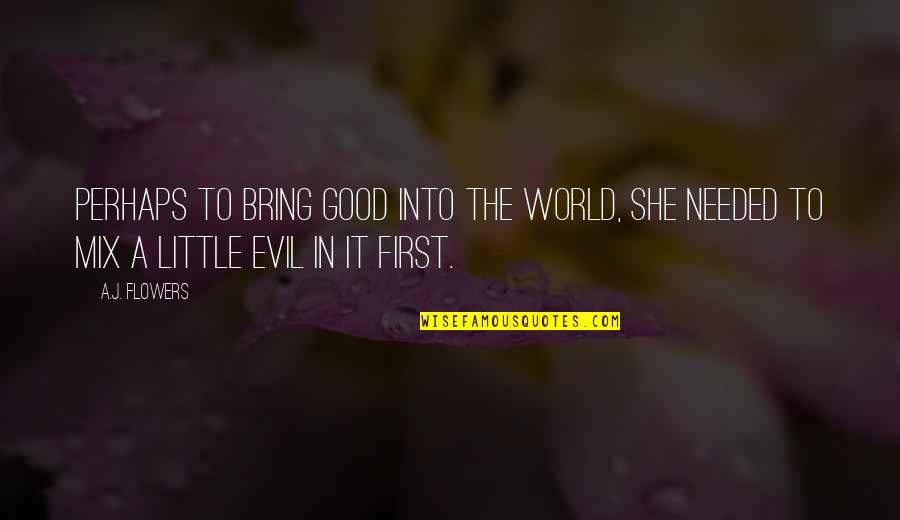 Angel Vs Evil Quotes By A.J. Flowers: Perhaps to bring good into the world, she