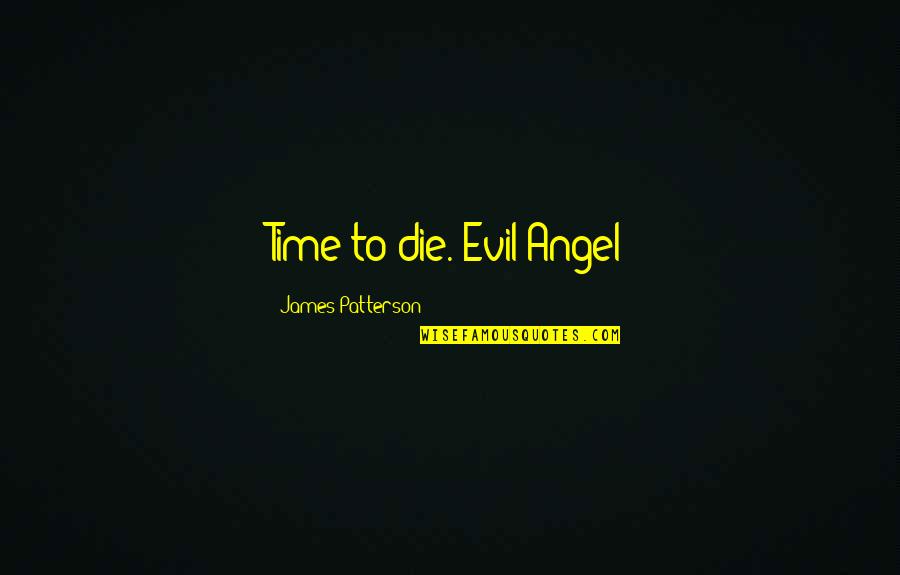 Angel Vs Evil Quotes By James Patterson: Time to die.-Evil Angel