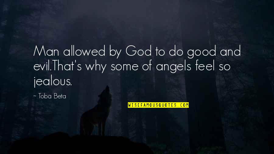 Angel Vs Evil Quotes By Toba Beta: Man allowed by God to do good and
