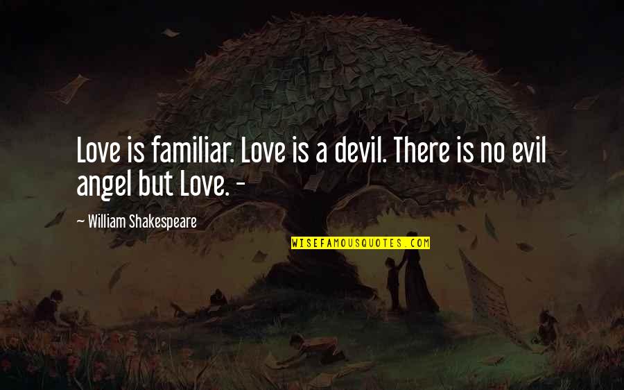 Angel Vs Evil Quotes By William Shakespeare: Love is familiar. Love is a devil. There