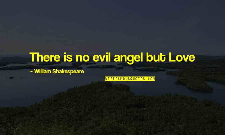 Angel Vs Evil Quotes By William Shakespeare: There is no evil angel but Love