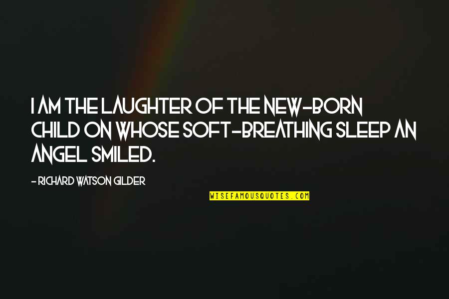 Angel Was Born Quotes By Richard Watson Gilder: I am the laughter of the new-born child