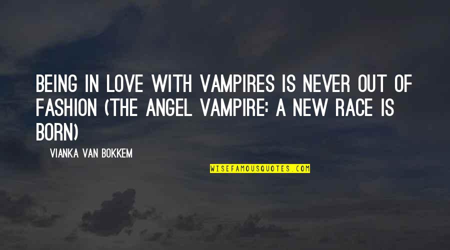 Angel Was Born Quotes By Vianka Van Bokkem: Being In love with Vampires is never out