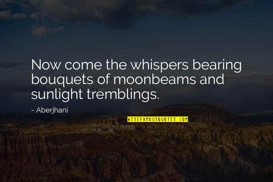 Angel Whispers Quotes By Aberjhani: Now come the whispers bearing bouquets of moonbeams