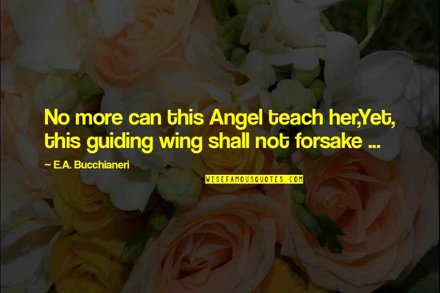 Angel Wing Quotes By E.A. Bucchianeri: No more can this Angel teach her,Yet, this