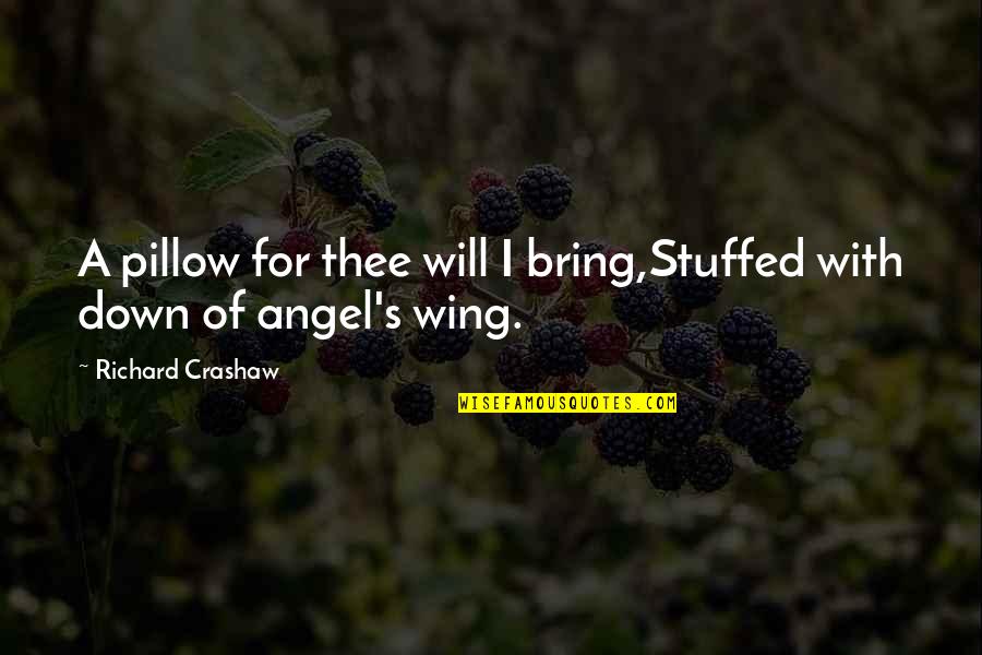 Angel Wing Quotes By Richard Crashaw: A pillow for thee will I bring,Stuffed with