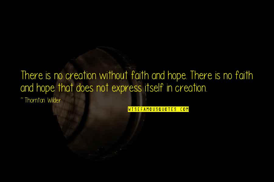 Angel Wing Quotes By Thornton Wilder: There is no creation without faith and hope.