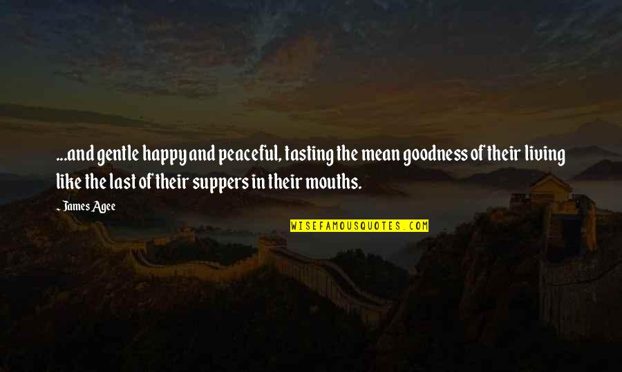 Angel With A Shotgun Quotes By James Agee: ...and gentle happy and peaceful, tasting the mean Angel With A Shotgun Quotes By James Agee: ...and gentle happy and peaceful, tasting the mean