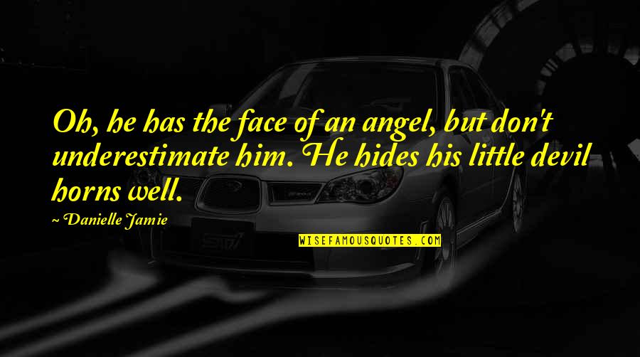 Angel With Horns Quotes By Danielle Jamie: Oh, he has the face of an angel,