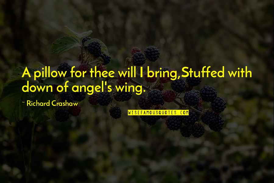 Angel Without Wings Quotes By Richard Crashaw: A pillow for thee will I bring,Stuffed with Angel Without Wings Quotes By Richard Crashaw: A pillow for thee will I bring,Stuffed with