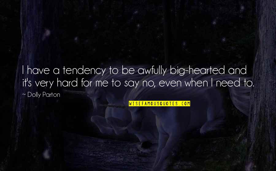 Angela Aguilar Quotes By Dolly Parton: I have a tendency to be awfully big-hearted Angela Aguilar Quotes By Dolly Parton: I have a tendency to be awfully big-hearted