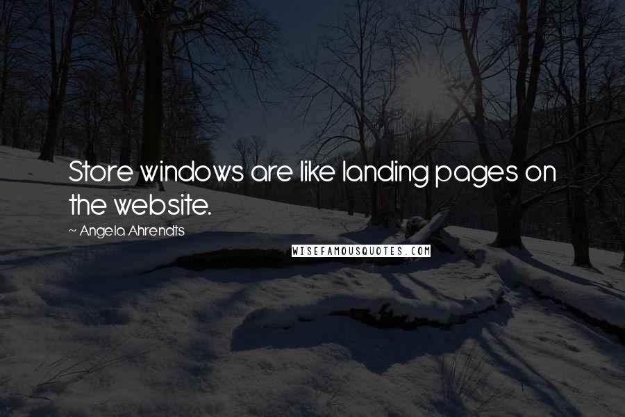 Angela Ahrendts quotes: Store windows are like landing pages on the website.