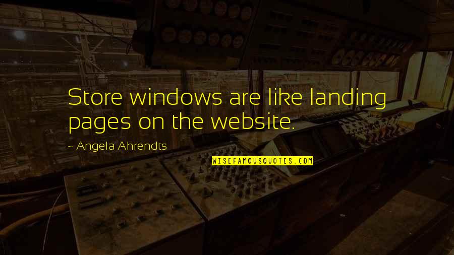 Angela Ahrendts Quotes By Angela Ahrendts: Store windows are like landing pages on the Angela Ahrendts Quotes By Angela Ahrendts: Store windows are like landing pages on the