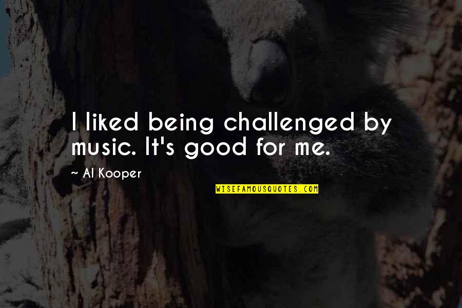Angela Anaconda Quotes By Al Kooper: I liked being challenged by music. It's good