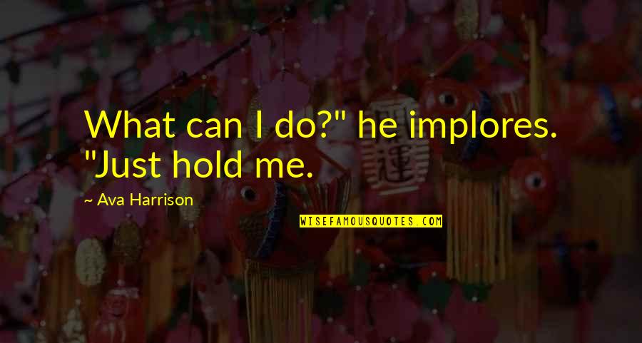 Angela And Hodgins Quotes By Ava Harrison: What can I do?" he implores. "Just hold