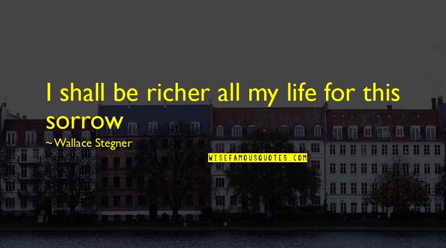 Angela And Hodgins Quotes By Wallace Stegner: I shall be richer all my life for