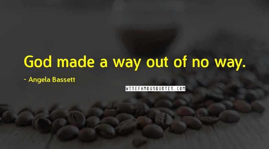 Angela Bassett quotes: God made a way out of no way.