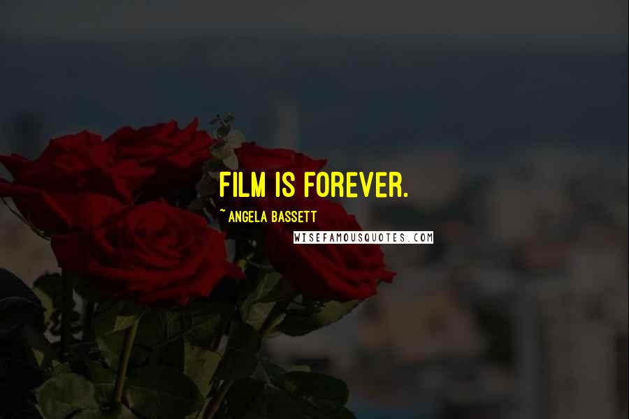 Angela Bassett quotes: Film is forever.