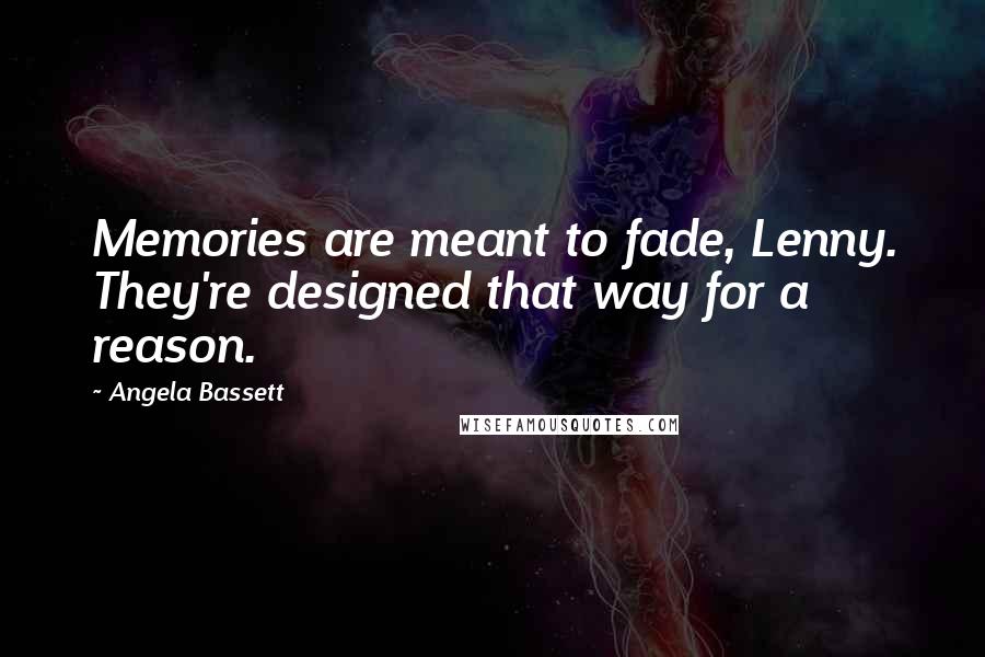 Angela Bassett quotes: Memories are meant to fade, Lenny. They're designed that way for a reason.